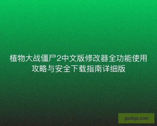 植物大战僵尸2中文版修改器全功能使用攻略与安全下载指南详细版